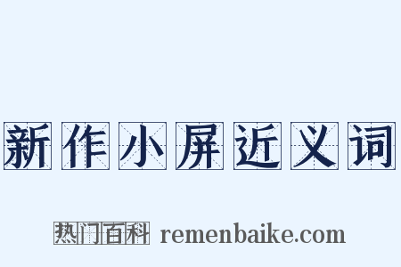新作小屏近义词是什么意思的图片